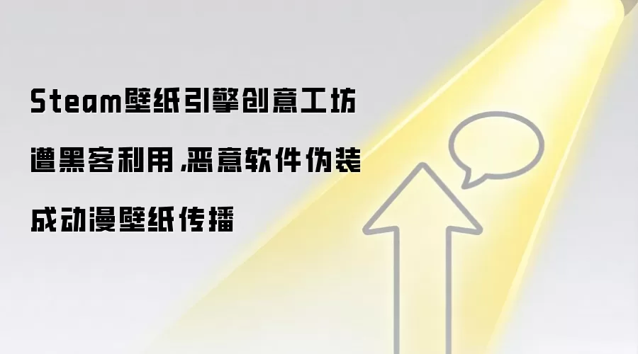 Steam壁纸引擎创意工坊遭黑客利用,恶意软件伪装成动漫壁纸传播
