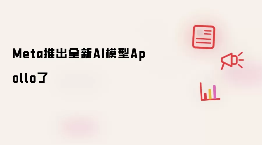 Meta推出全新AI模型Apollo了
