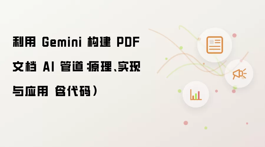 利用 Gemini 构建 PDF 文档 AI 管道:原理、实现与应用(含代码)