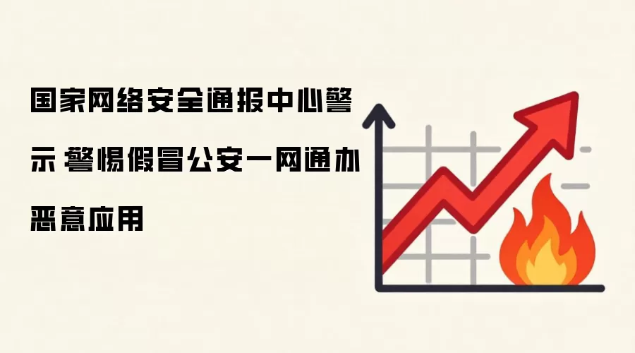 国家网络安全通报中心警示:警惕假冒公安一网通办恶意应用