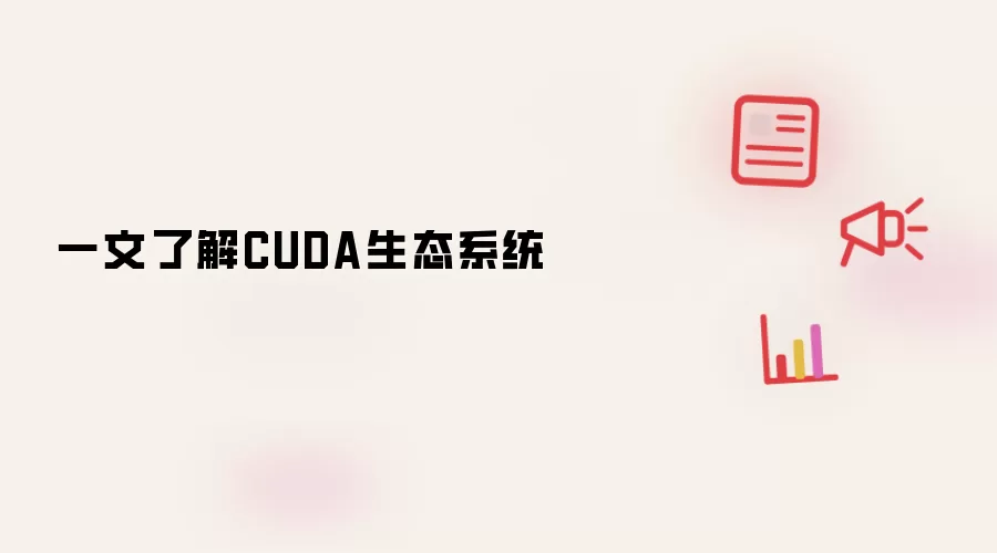 一文了解CUDA生态系统