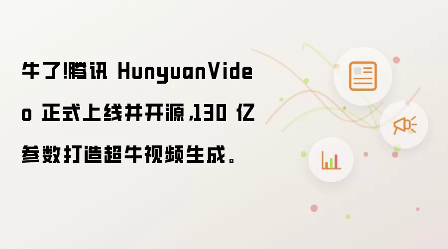 牛了!腾讯 HunyuanVideo 正式上线并开源,130 亿参数打造超牛视频生成。