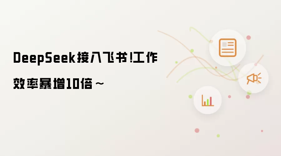 DeepSeek接入飞书!工作效率暴增10倍~