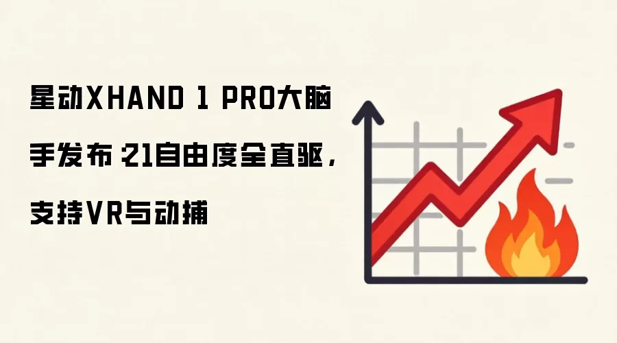 星动XHAND 1 PRO大脑手发布：21自由度全直驱，支持VR与动捕