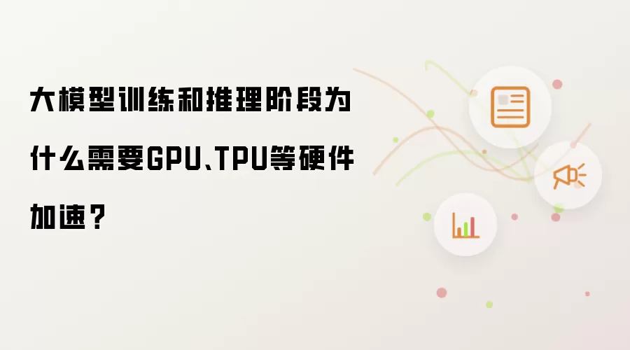 大模型训练和推理阶段为什么需要GPU、TPU等硬件加速？