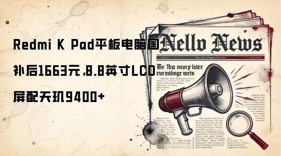 Redmi K Pad平板电脑国补后1663元，8.8英寸LCD屏配天玑9400+