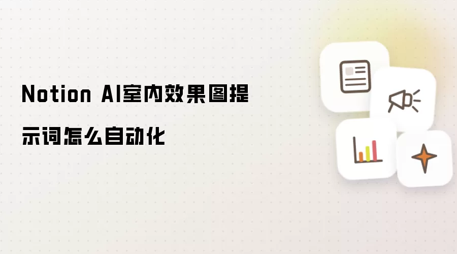 Notion AI室内效果图提示词怎么自动化