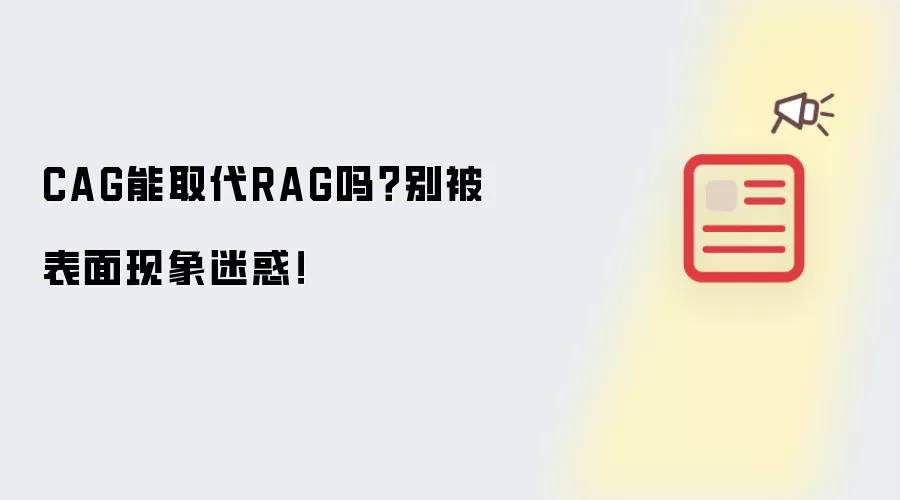CAG能取代RAG吗?别被表面现象迷惑!