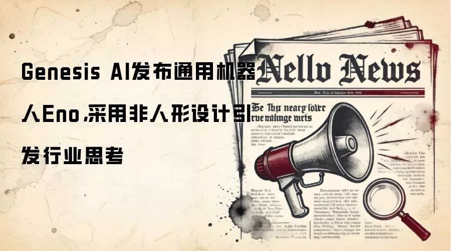 Genesis AI发布通用机器人Eno,采用非人形设计引发行业思考