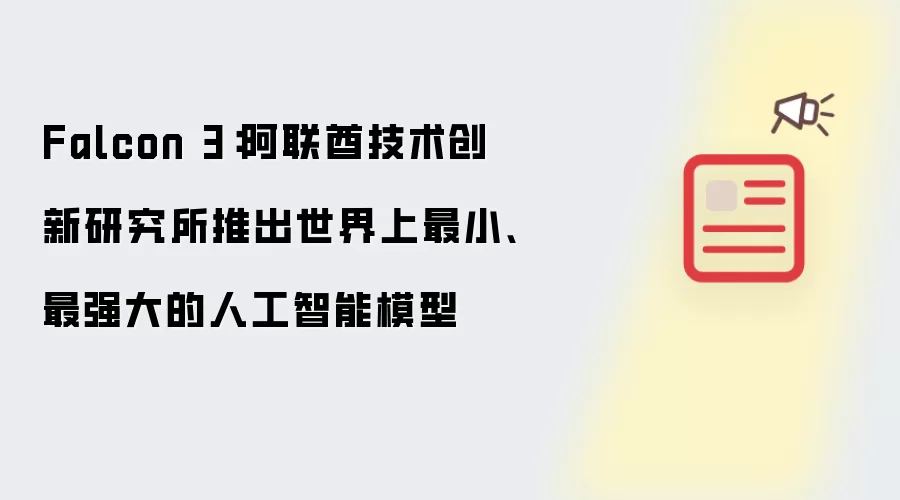 Falcon 3:阿联酋技术创新研究所推出世界上最小、最强大的人工智能模型