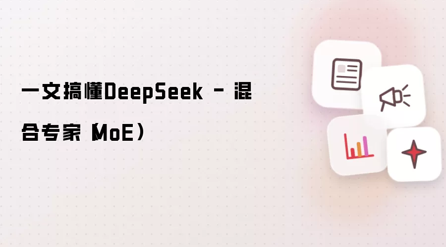 一文搞懂DeepSeek - 混合专家（MoE）