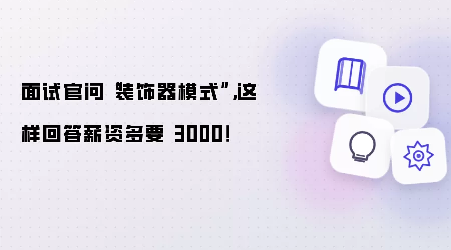 面试官问“装饰器模式”，这样回答薪资多要 3000！
