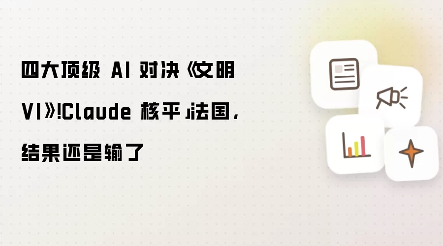 四大顶级 AI 对决《文明 VI》！Claude「核平」法国，结果还是输了