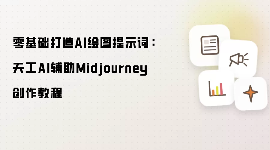 零基础打造AI绘图提示词:天工AI辅助Midjourney创作教程