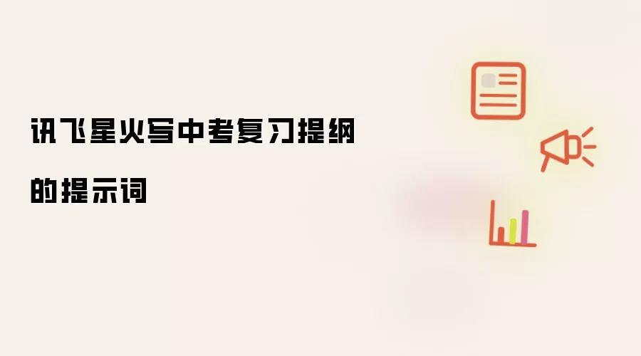 讯飞星火写中考复习提纲的提示词