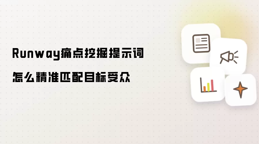 Runway痛点挖掘提示词怎么精准匹配目标受众