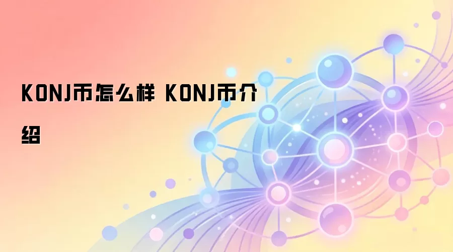 KONJ币怎么样 KONJ币介绍