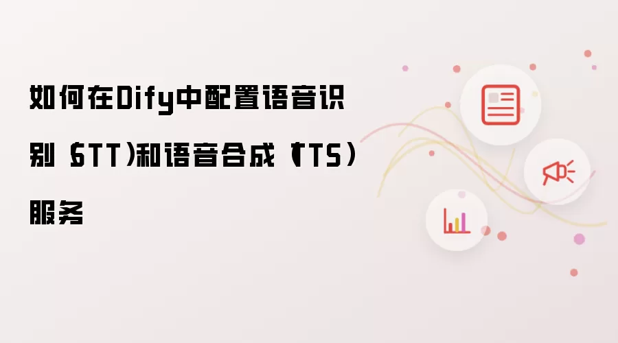 如何在Dify中配置语音识别(STT)和语音合成(TTS)服务