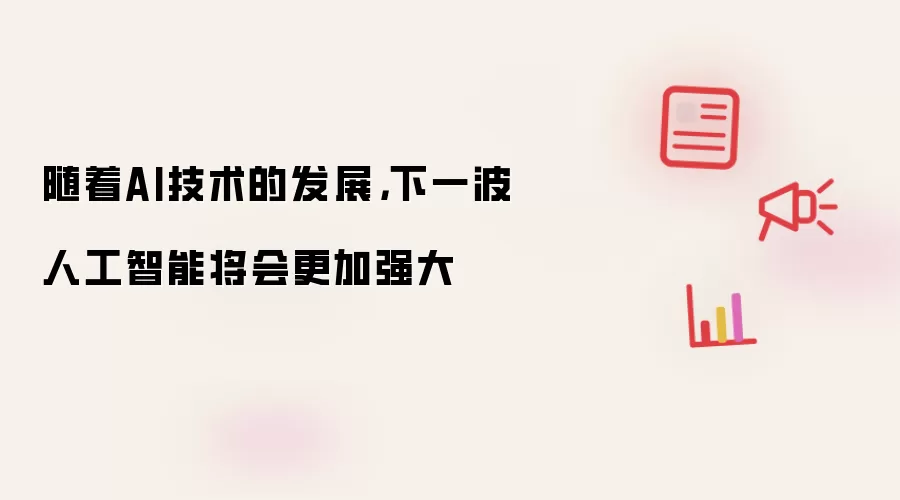 随着AI技术的发展，下一波人工智能将会更加强大