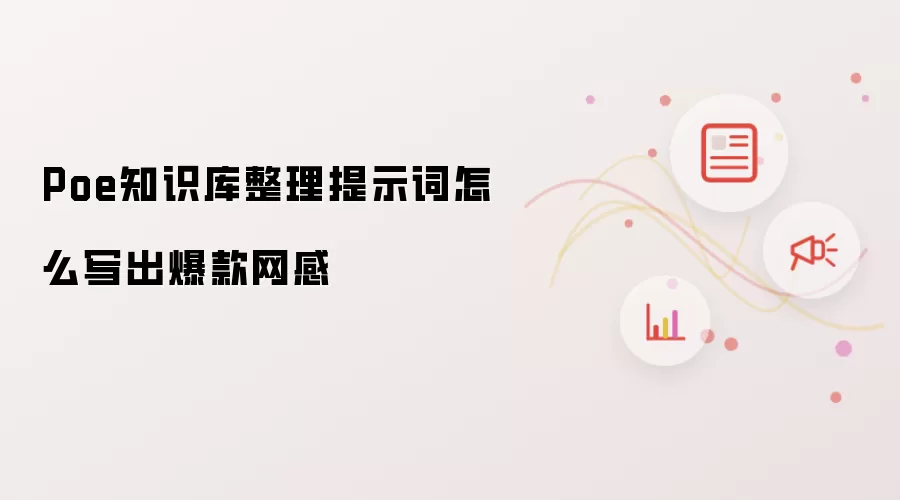 Poe知识库整理提示词怎么写出爆款网感