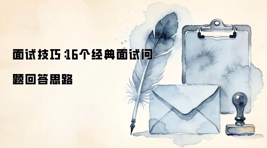 面试技巧:16个经典面试问题回答思路