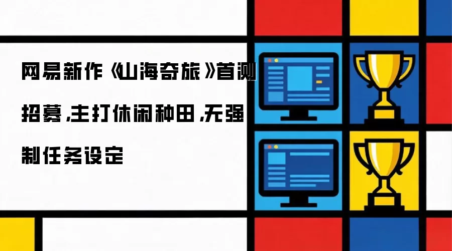 网易新作《山海奇旅》首测招募,主打休闲种田,无强制任务设定