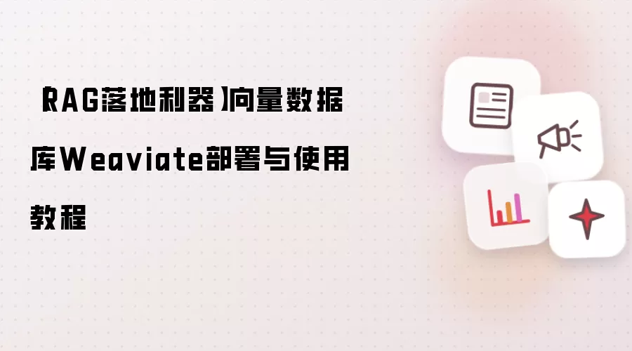 【RAG落地利器】向量数据库Wea viate部署与使用教程