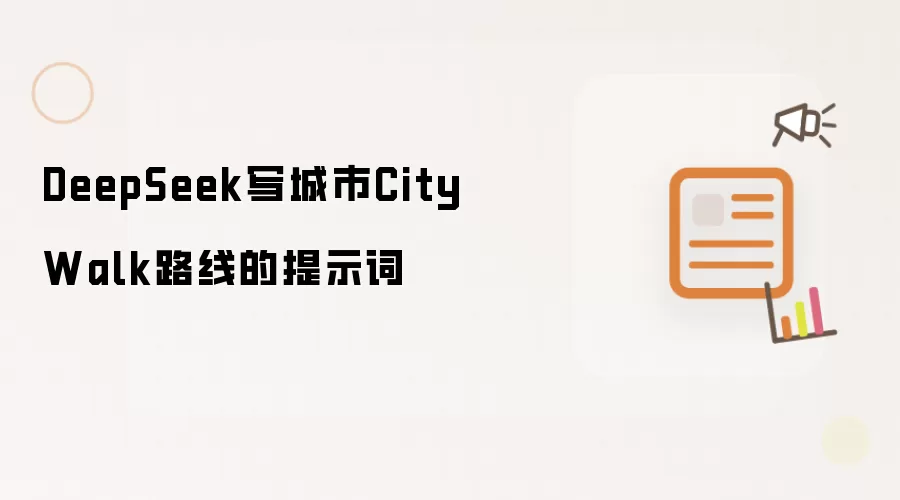 DeepSeek写城市City Walk路线的提示词