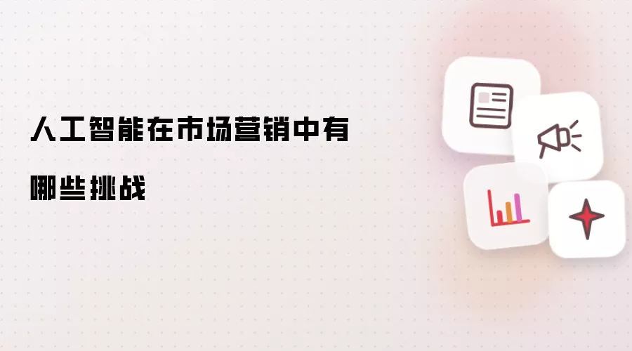 人工智能在市场营销中有哪些挑战