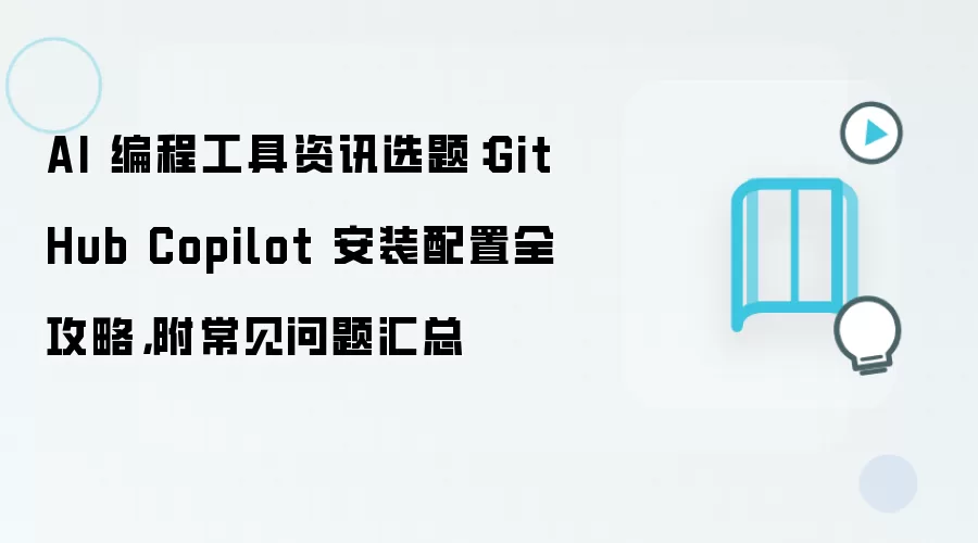 AI 编程工具资讯选题:GitHub Copilot 安装配置全攻略,附常见问题汇总
