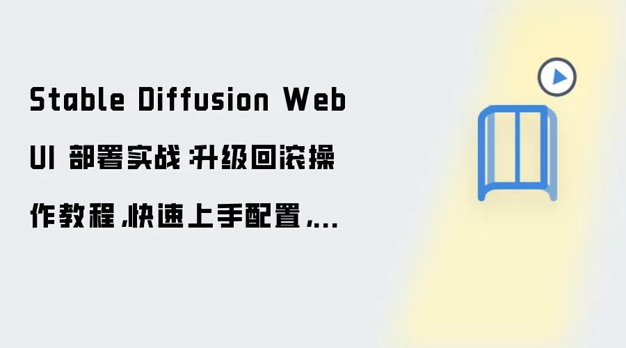 Stable Diffusion WebUI 部署实战:升级回滚操作教程,快速上手配置,附后台管理入口说明