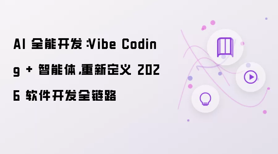 AI 全能开发:Vibe Coding + 智能体,重新定义 2026 软件开发全链路