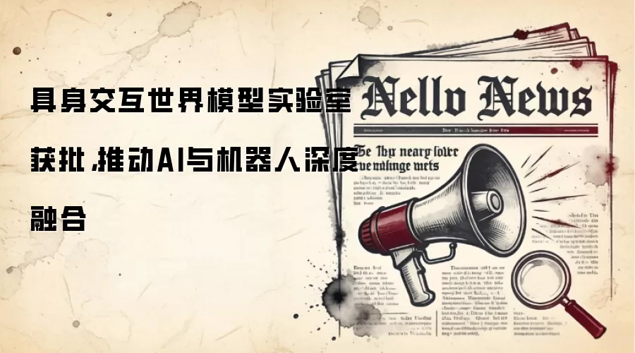 具身交互世界模型实验室获批,推动AI与机器人深度融合