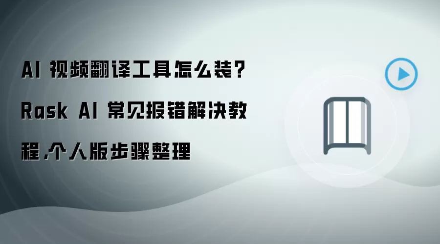 AI 视频翻译工具怎么装?Rask AI 常见报错解决教程,个人版步骤整理