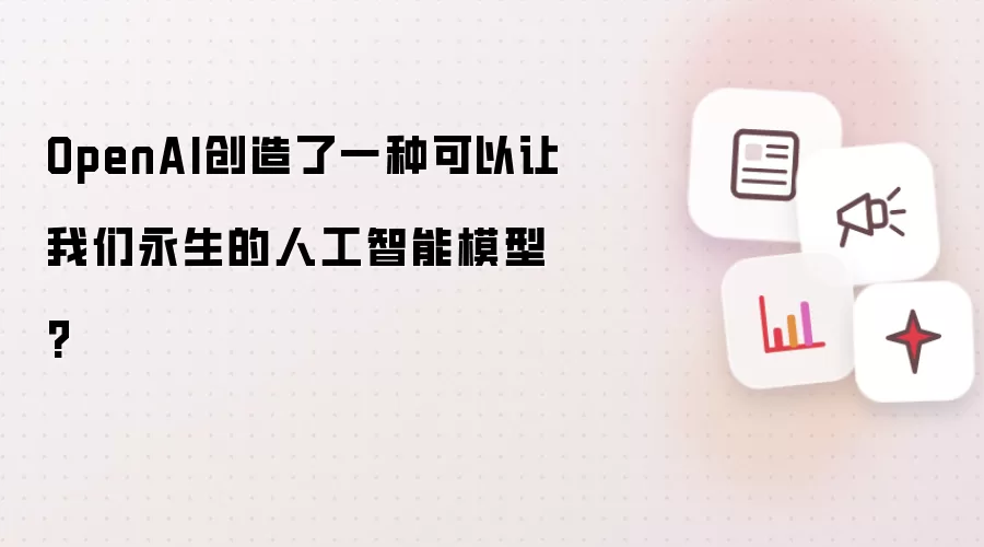 OpenAI创造了一种可以让我们永生的人工智能模型?