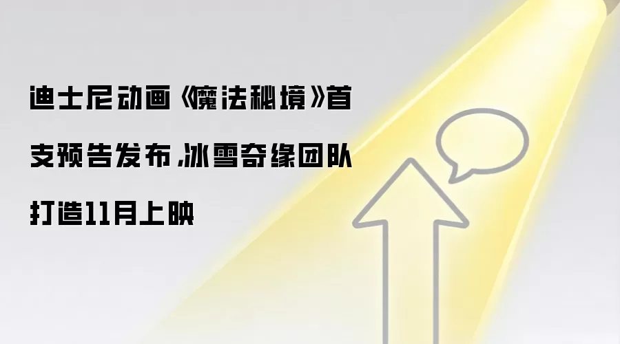 迪士尼动画《魔法秘境》首支预告发布，冰雪奇缘团队打造11月上映