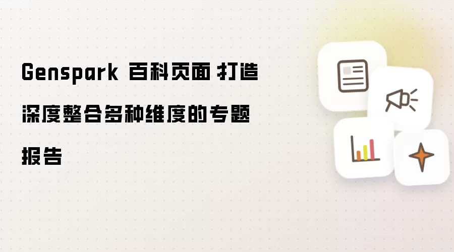 Genspark 百科页面:打造深度整合多种维度的专题报告