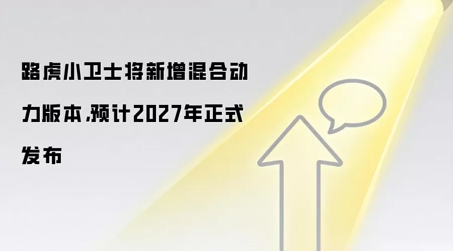 路虎小卫士将新增混合动力版本,预计2027年正式发布