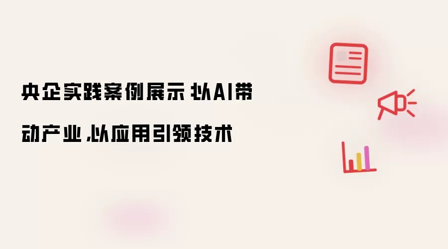 央企实践案例展示:以AI带动产业,以应用引领技术