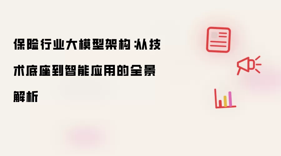 保险行业大模型架构:从技术底座到智能应用的全景解析