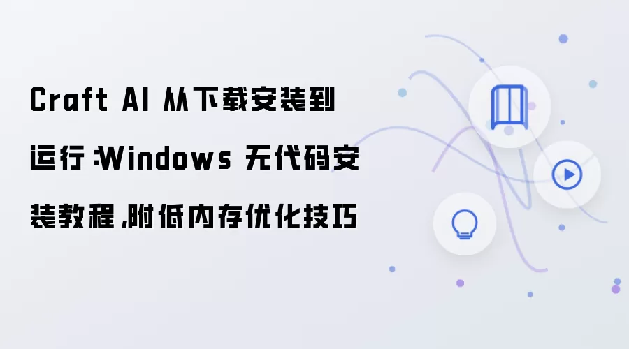 Craft AI 从下载安装到运行:Windows 无代码安装教程,附低内存优化技巧