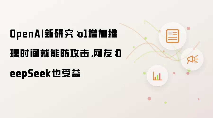 OpenAI新研究:o1增加推理时间就能防攻击,网友:DeepSeek也受益