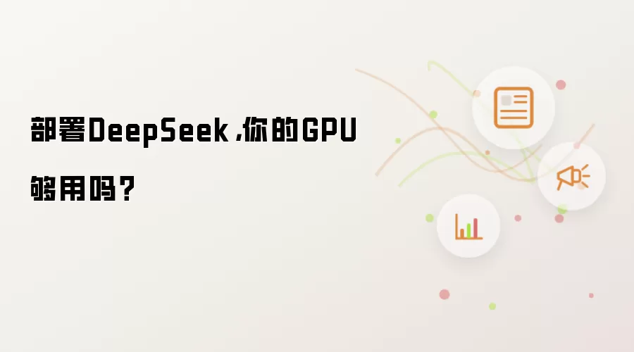 部署DeepSeek，你的GPU够用吗？