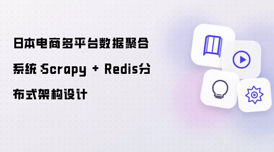 日本电商多平台数据聚合系统：Scrapy + Redis分布式架构设计
