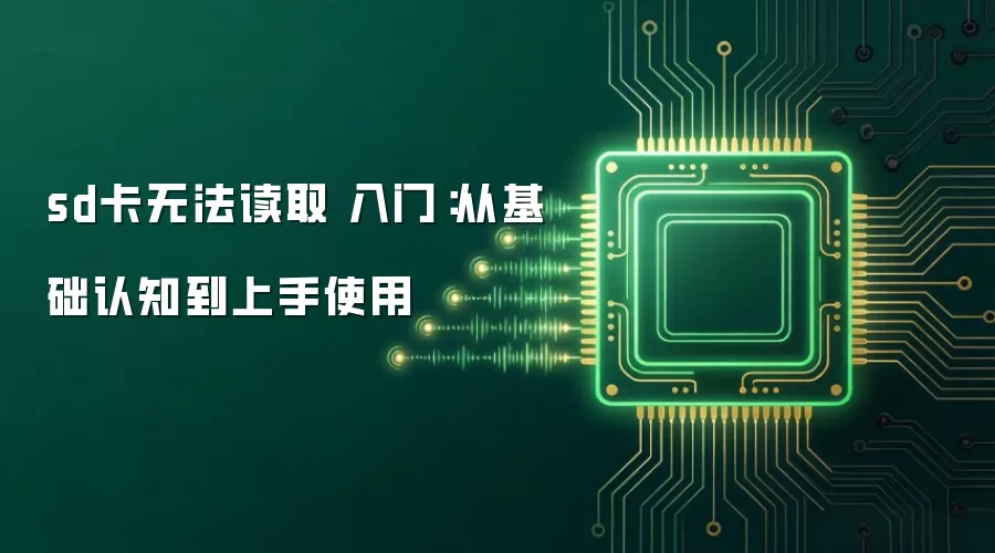 sd卡无法读取 入门：从基础认知到上手使用