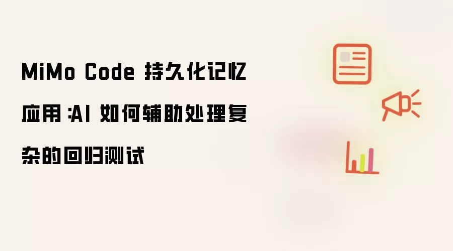 MiMo Code 持久化记忆应用:AI 如何辅助处理复杂的回归测试
