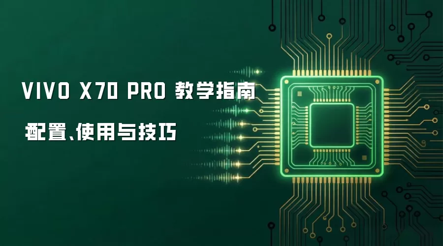 VIVO X70 PRO 教学指南：配置、使用与技巧