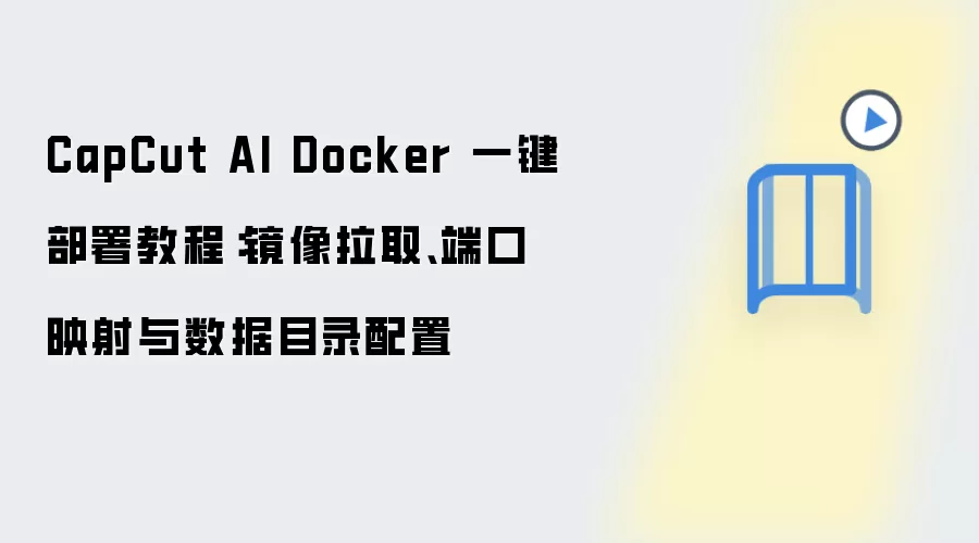 CapCut AI Docker 一键部署教程:镜像拉取、端口映射与数据目录配置