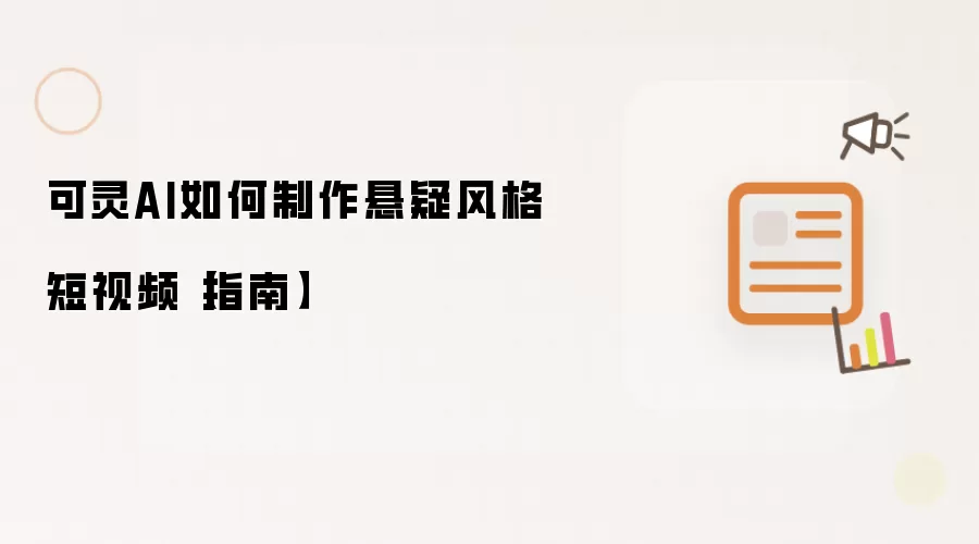 可灵AI如何制作悬疑风格短视频【指南】