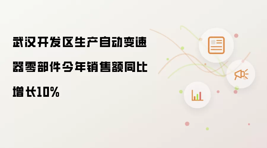 武汉开发区生产自动变速器零部件今年销售额同比增长10%